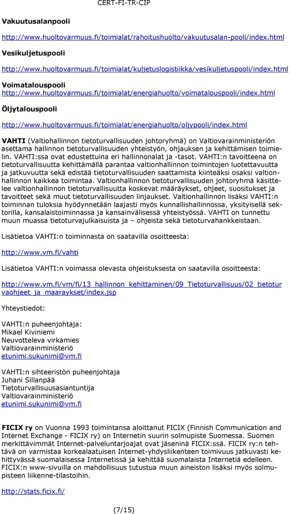 html VAHTI (Valtiohallinnon tietoturvallisuuden johtoryhmä) on Valtiovarainministeriön asettama hallinnon tietoturvallisuuden yhteistyön, ohjauksen ja kehittämisen toimielin.