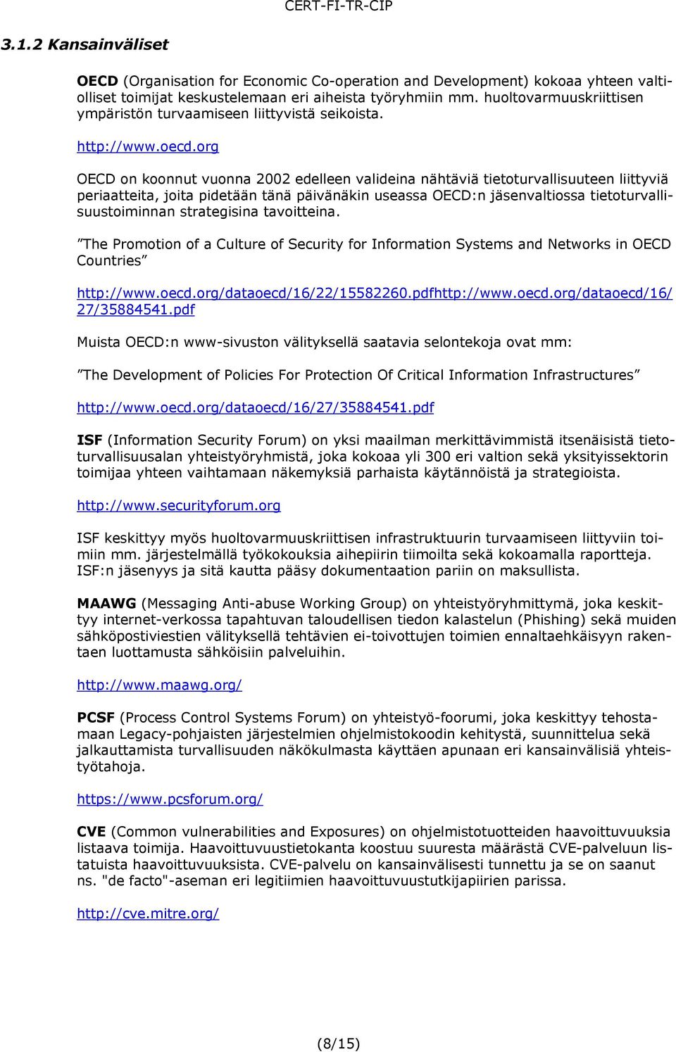 org OECD on koonnut vuonna 2002 edelleen valideina nähtäviä tietoturvallisuuteen liittyviä periaatteita, joita pidetään tänä päivänäkin useassa OECD:n jäsenvaltiossa tietoturvallisuustoiminnan