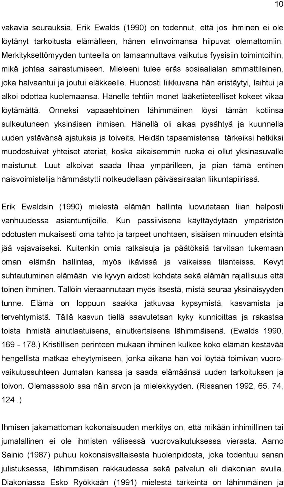 Huonosti liikkuvana hän eristäytyi, laihtui ja alkoi odottaa kuolemaansa. Hänelle tehtiin monet lääketieteelliset kokeet vikaa löytämättä.