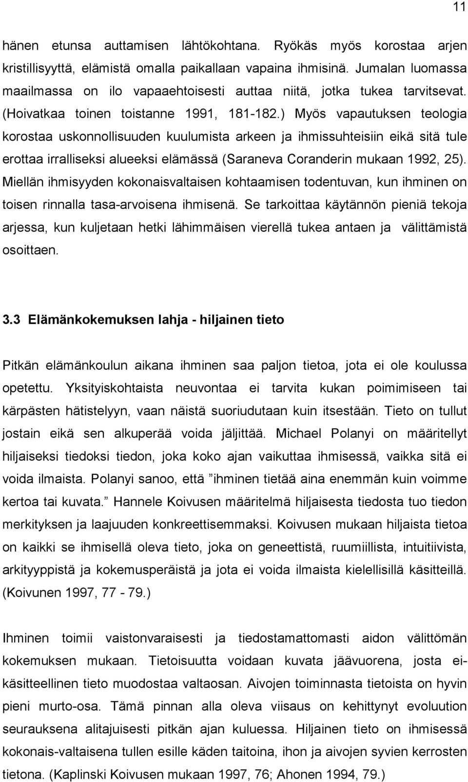 ) Myös vapautuksen teologia korostaa uskonnollisuuden kuulumista arkeen ja ihmissuhteisiin eikä sitä tule erottaa irralliseksi alueeksi elämässä (Saraneva Coranderin mukaan 1992, 25).