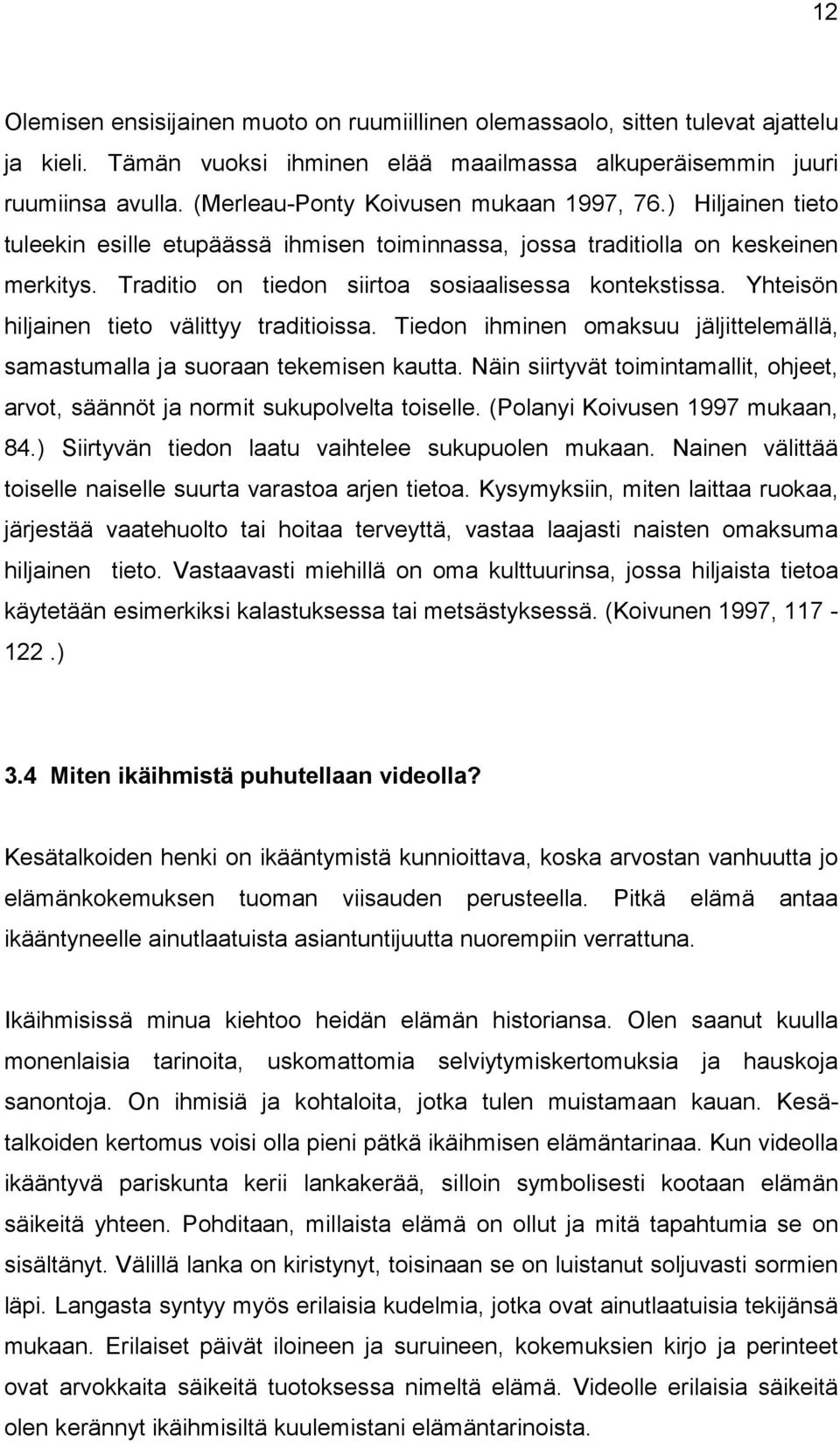 Yhteisön hiljainen tieto välittyy traditioissa. Tiedon ihminen omaksuu jäljittelemällä, samastumalla ja suoraan tekemisen kautta.