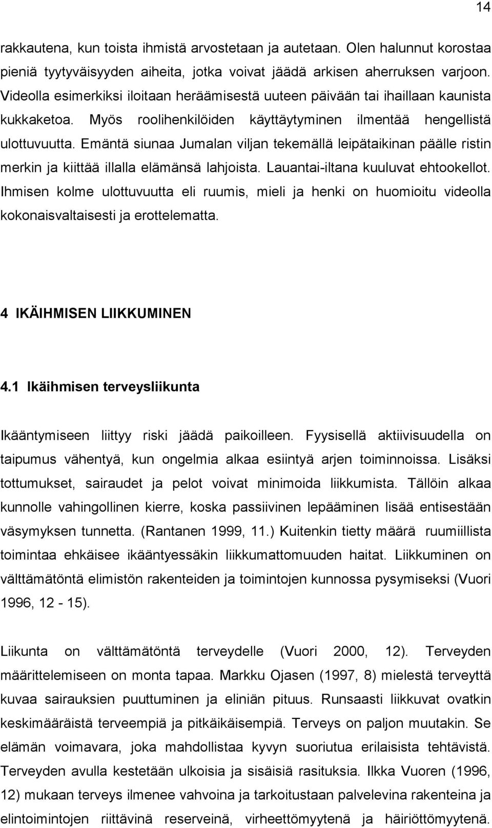 Emäntä siunaa Jumalan viljan tekemällä leipätaikinan päälle ristin merkin ja kiittää illalla elämänsä lahjoista. Lauantai-iltana kuuluvat ehtookellot.