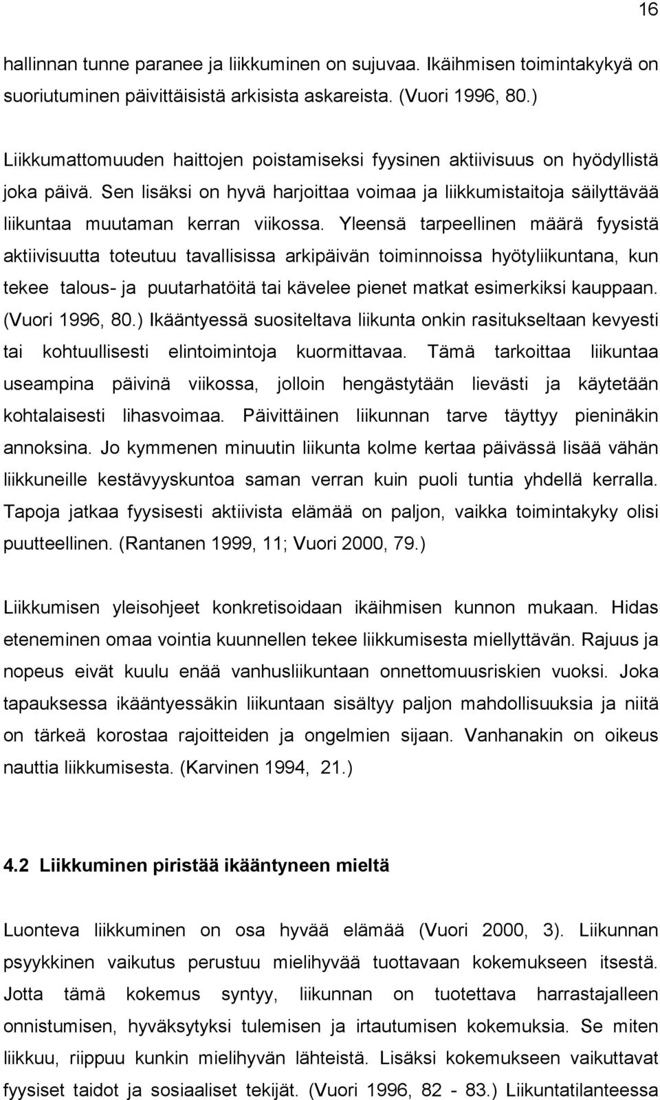 Yleensä tarpeellinen määrä fyysistä aktiivisuutta toteutuu tavallisissa arkipäivän toiminnoissa hyötyliikuntana, kun tekee talous- ja puutarhatöitä tai kävelee pienet matkat esimerkiksi kauppaan.