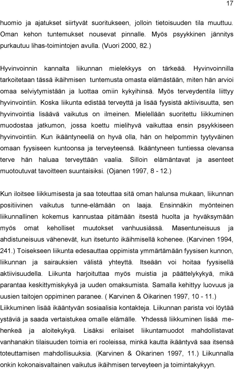 Hyvinvoinnilla tarkoitetaan tässä ikäihmisen tuntemusta omasta elämästään, miten hän arvioi omaa selviytymistään ja luottaa omiin kykyihinsä. Myös terveydentila liittyy hyvinvointiin.