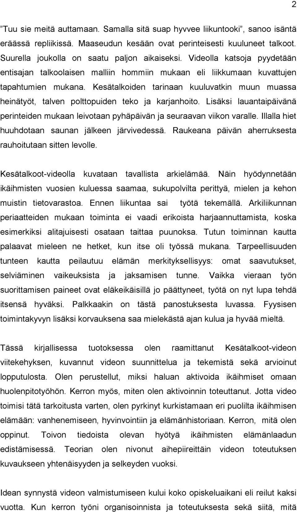 Kesätalkoiden tarinaan kuuluvatkin muun muassa heinätyöt, talven polttopuiden teko ja karjanhoito. Lisäksi lauantaipäivänä perinteiden mukaan leivotaan pyhäpäivän ja seuraavan viikon varalle.