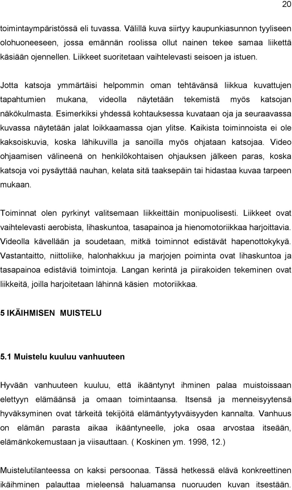 Esimerkiksi yhdessä kohtauksessa kuvataan oja ja seuraavassa kuvassa näytetään jalat loikkaamassa ojan ylitse.