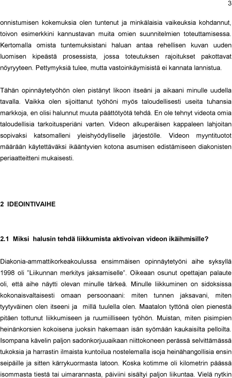 Pettymyksiä tulee, mutta vastoinkäymisistä ei kannata lannistua. Tähän opinnäytetyöhön olen pistänyt likoon itseäni ja aikaani minulle uudella tavalla.