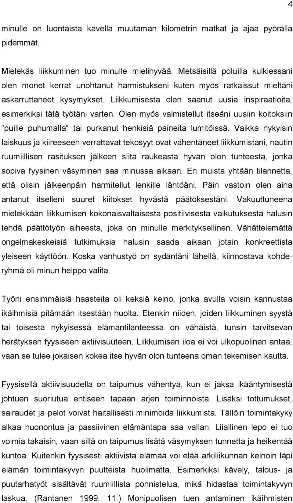 Liikkumisesta olen saanut uusia inspiraatioita, esimerkiksi tätä työtäni varten. Olen myös valmistellut itseäni uusiin koitoksiin puille puhumalla tai purkanut henkisiä paineita lumitöissä.