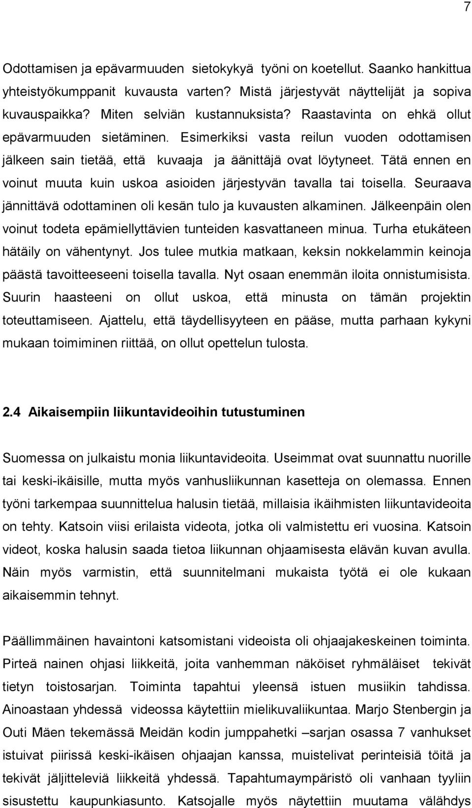 Tätä ennen en voinut muuta kuin uskoa asioiden järjestyvän tavalla tai toisella. Seuraava jännittävä odottaminen oli kesän tulo ja kuvausten alkaminen.