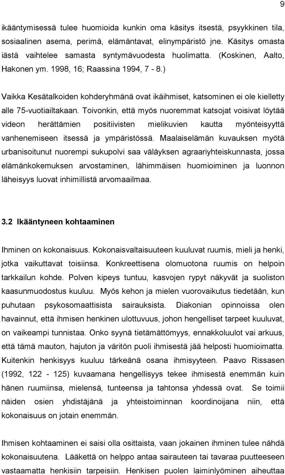 ) Vaikka Kesätalkoiden kohderyhmänä ovat ikäihmiset, katsominen ei ole kielletty alle 75-vuotiailtakaan.