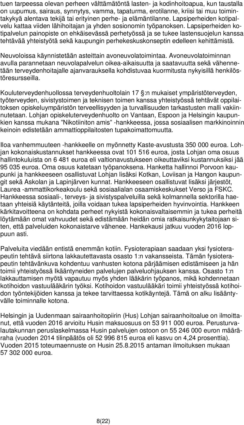 Lapsiperheiden kotipalvelun painopiste on ehkäisevässä perhetyössä ja se tukee lastensuojelun kanssa tehtävää yhteistyötä sekä kaupungin perhekeskuskonseptin edelleen kehittämistä.