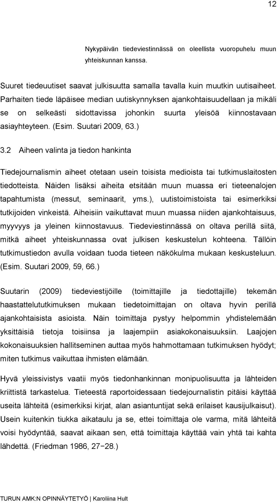 2 Aiheen valinta ja tiedon hankinta Tiedejournalismin aiheet otetaan usein toisista medioista tai tutkimuslaitosten tiedotteista.