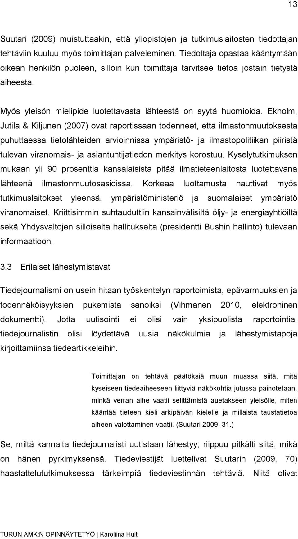 Ekholm, Jutila & Kiljunen (2007) ovat raportissaan todenneet, että ilmastonmuutoksesta puhuttaessa tietolähteiden arvioinnissa ympäristö- ja ilmastopolitiikan piiristä tulevan viranomais- ja