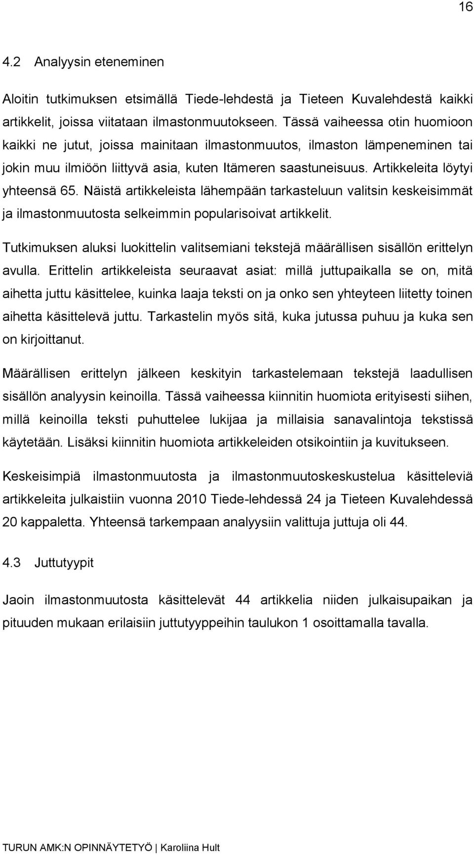 Artikkeleita löytyi yhteensä 65. Näistä artikkeleista lähempään tarkasteluun valitsin keskeisimmät ja ilmastonmuutosta selkeimmin popularisoivat artikkelit.