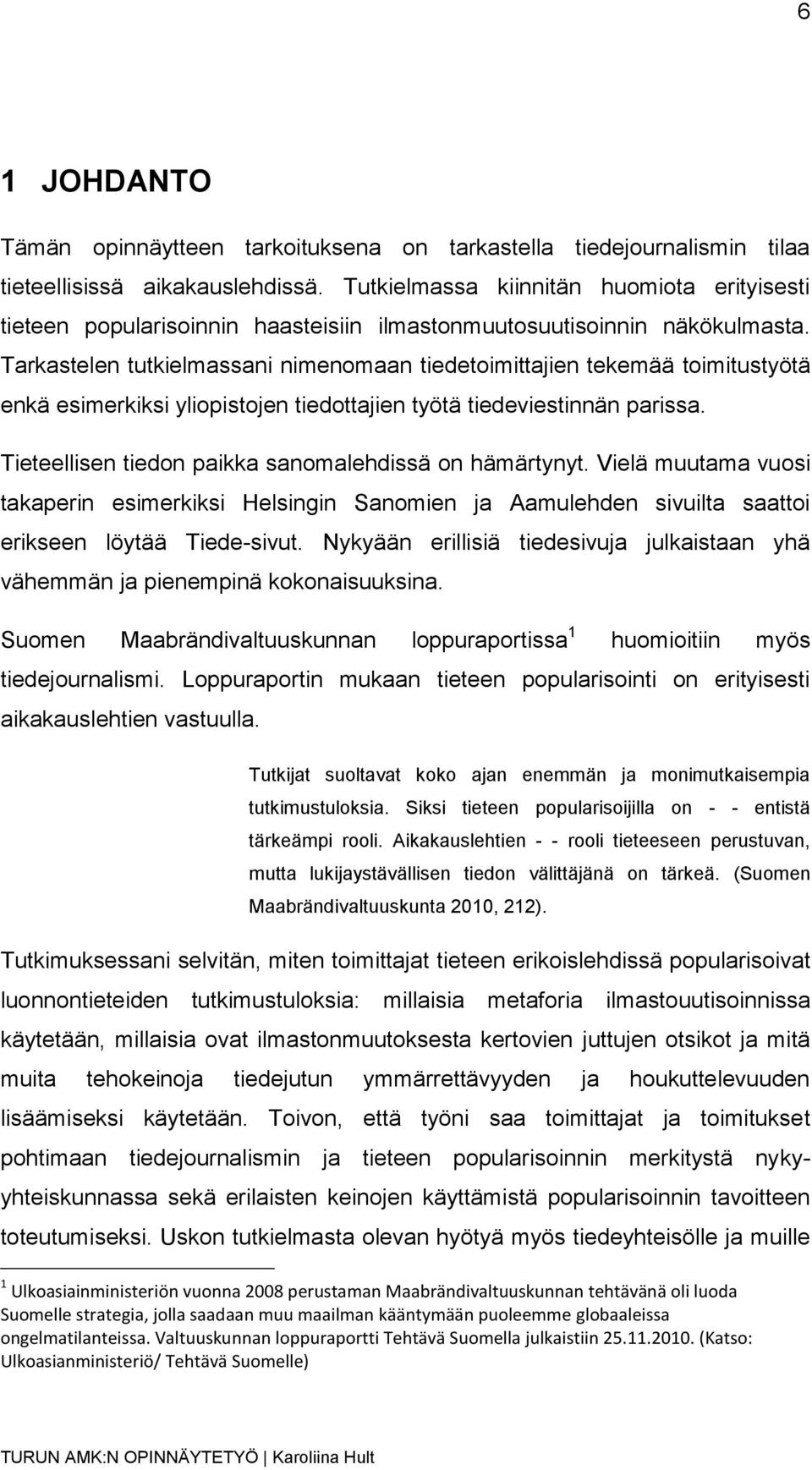 Tarkastelen tutkielmassani nimenomaan tiedetoimittajien tekemää toimitustyötä enkä esimerkiksi yliopistojen tiedottajien työtä tiedeviestinnän parissa.