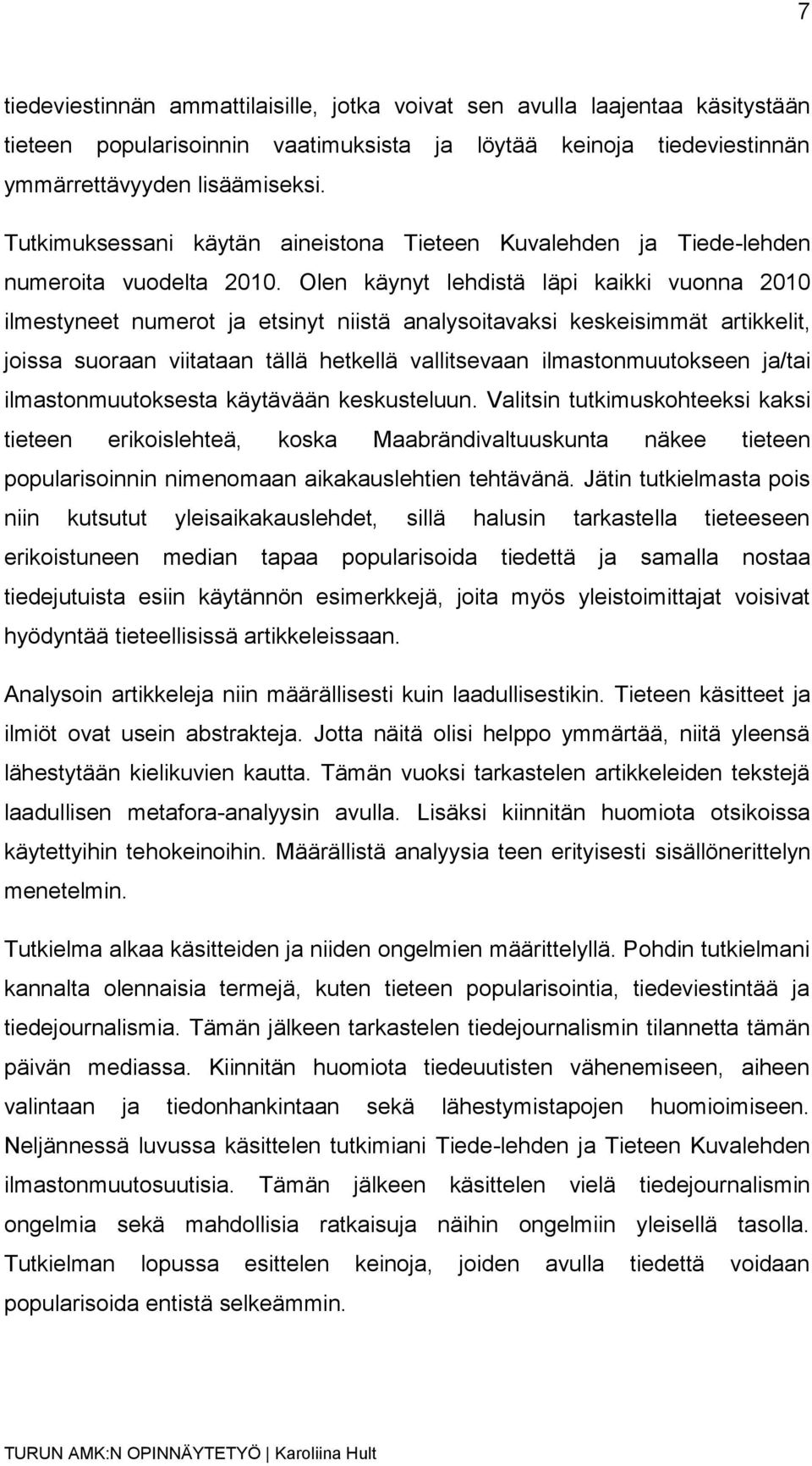 Olen käynyt lehdistä läpi kaikki vuonna 2010 ilmestyneet numerot ja etsinyt niistä analysoitavaksi keskeisimmät artikkelit, joissa suoraan viitataan tällä hetkellä vallitsevaan ilmastonmuutokseen