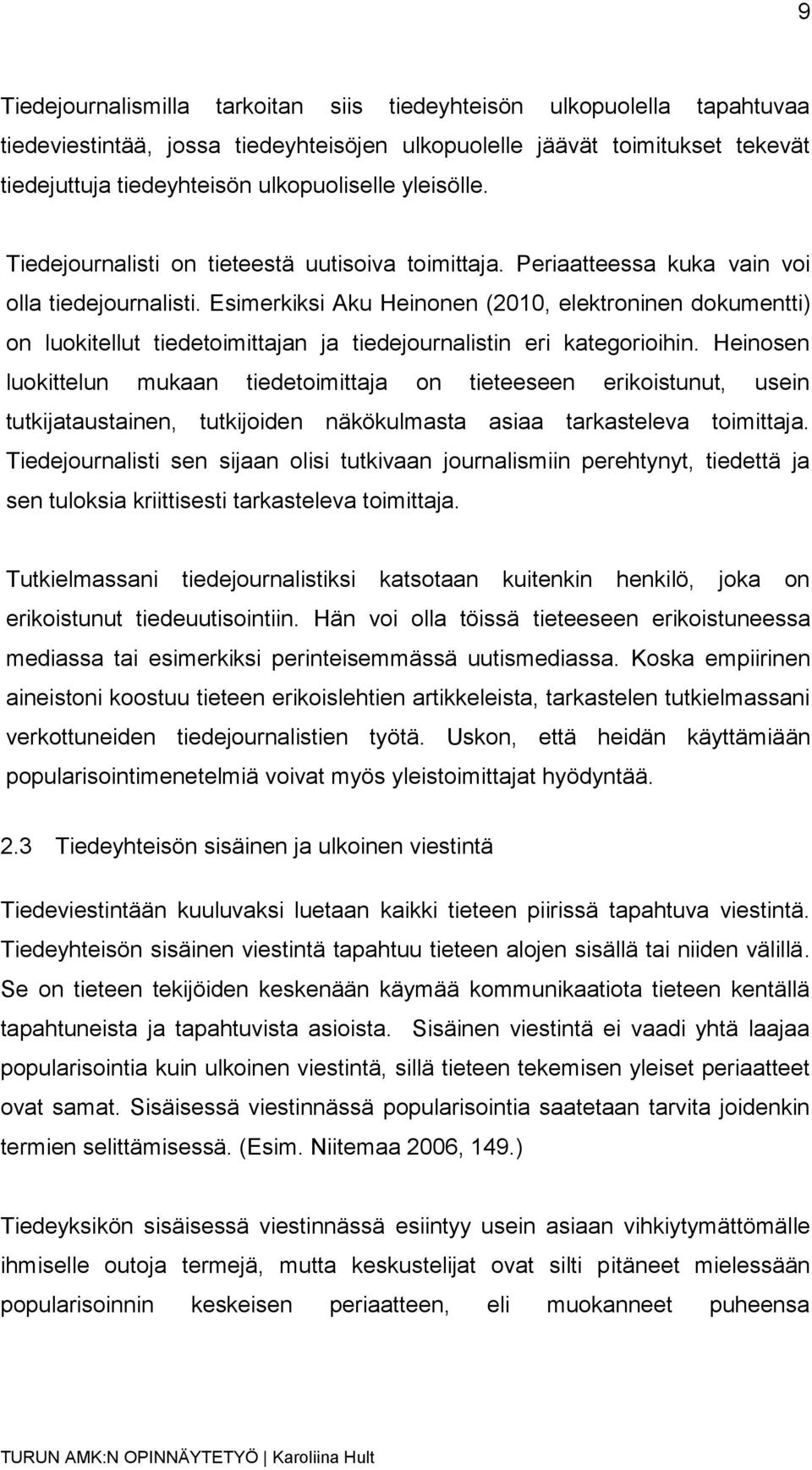 Esimerkiksi Aku Heinonen (2010, elektroninen dokumentti) on luokitellut tiedetoimittajan ja tiedejournalistin eri kategorioihin.