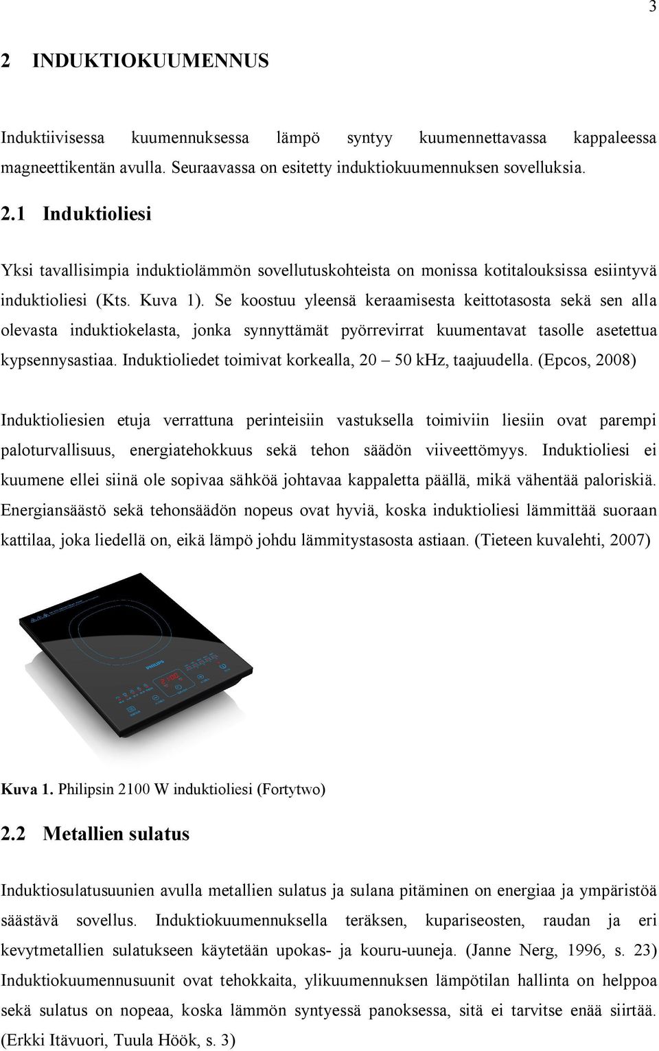 Induktioliedet toimivat korkealla, 20 50 khz, taajuudella.