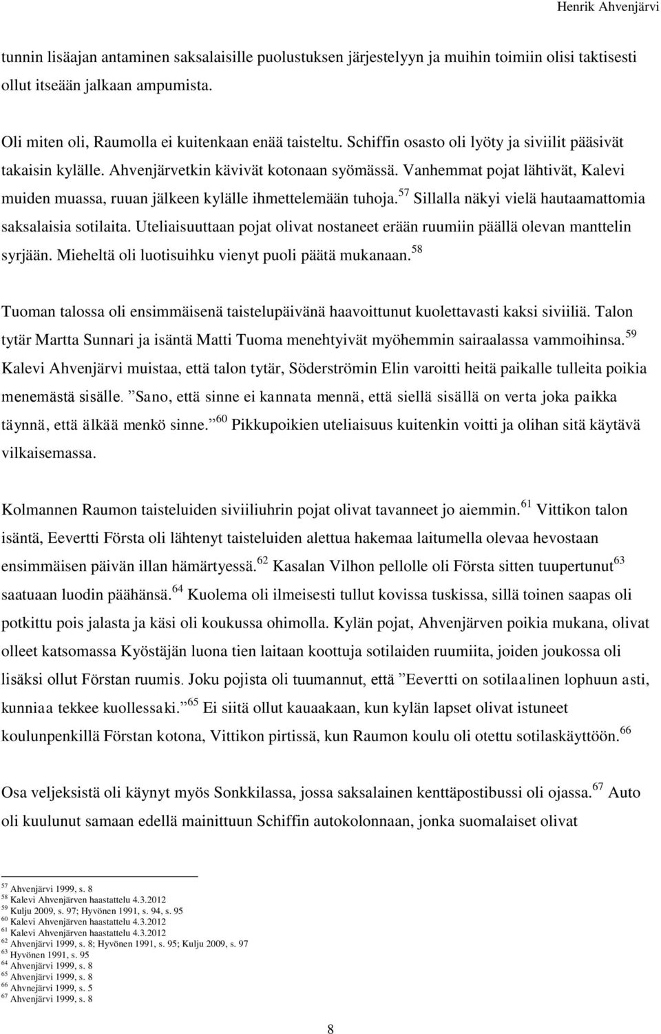 57 Sillalla näkyi vielä hautaamattomia saksalaisia sotilaita. Uteliaisuuttaan pojat olivat nostaneet erään ruumiin päällä olevan manttelin syrjään.