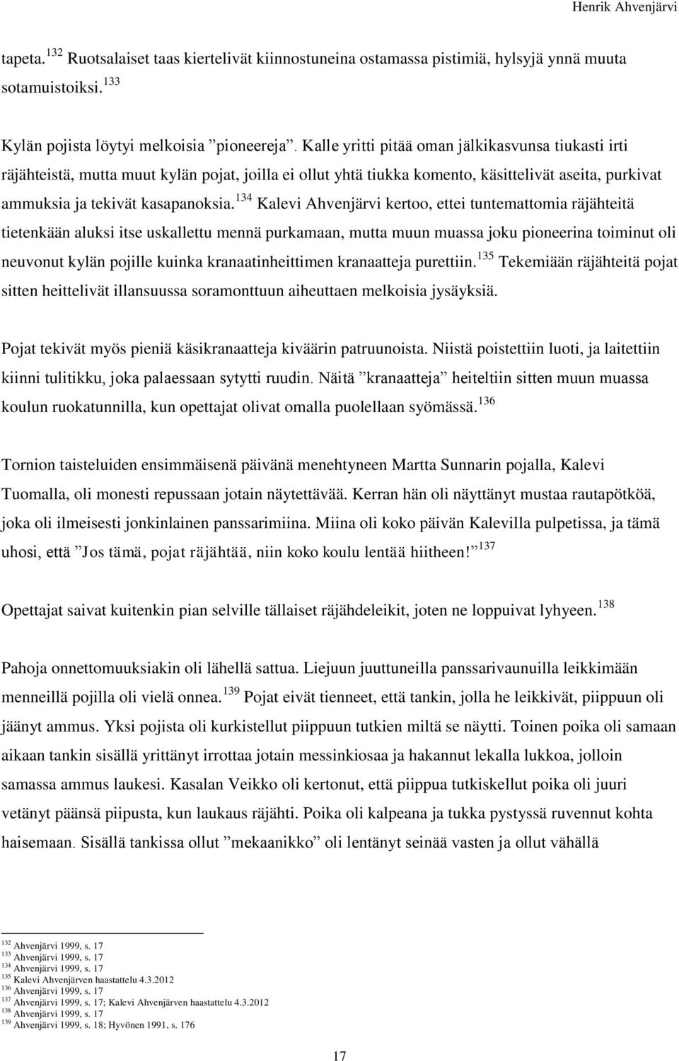 134 Kalevi Ahvenjärvi kertoo, ettei tuntemattomia räjähteitä tietenkään aluksi itse uskallettu mennä purkamaan, mutta muun muassa joku pioneerina toiminut oli neuvonut kylän pojille kuinka