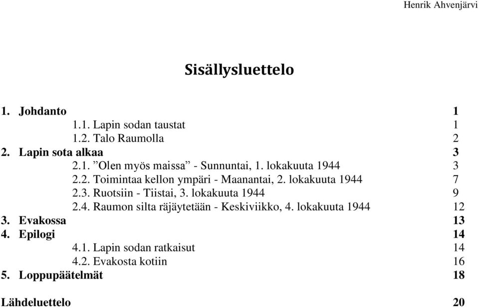 lokakuuta 1944 9 2.4. Raumon silta räjäytetään - Keskiviikko, 4. lokakuuta 1944 12 3. Evakossa 13 4.