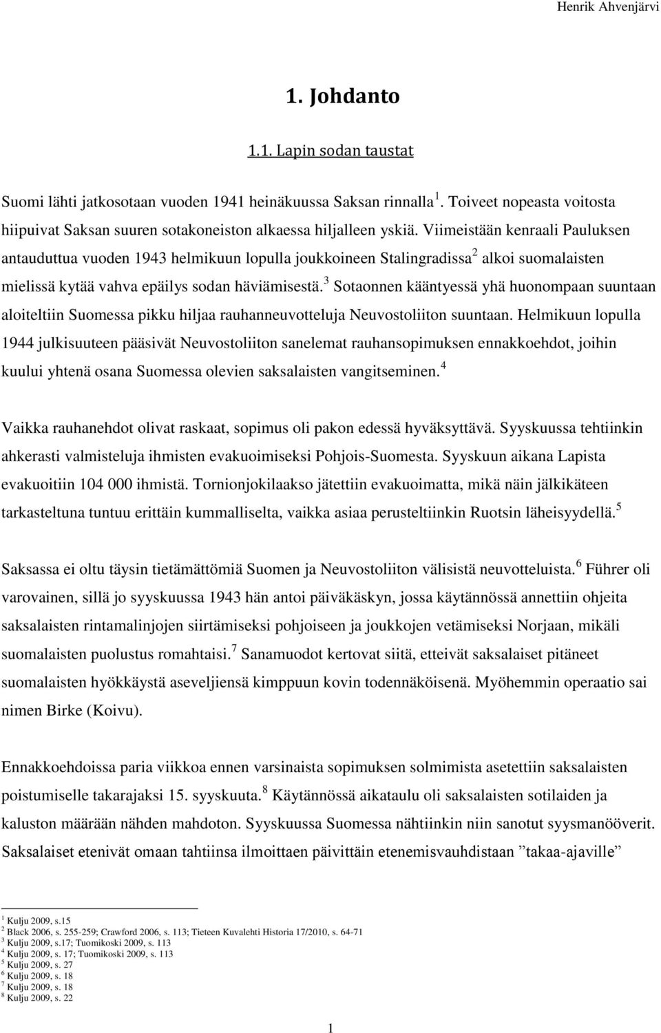 3 Sotaonnen kääntyessä yhä huonompaan suuntaan aloiteltiin Suomessa pikku hiljaa rauhanneuvotteluja Neuvostoliiton suuntaan.