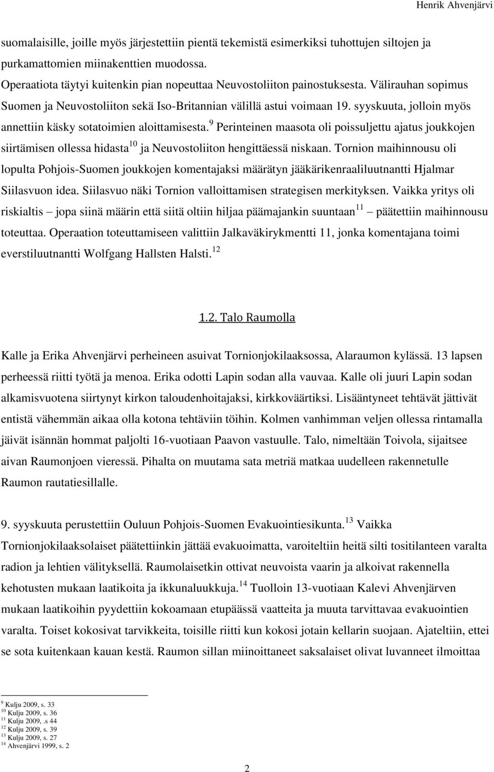 syyskuuta, jolloin myös annettiin käsky sotatoimien aloittamisesta. 9 Perinteinen maasota oli poissuljettu ajatus joukkojen siirtämisen ollessa hidasta 10 ja Neuvostoliiton hengittäessä niskaan.