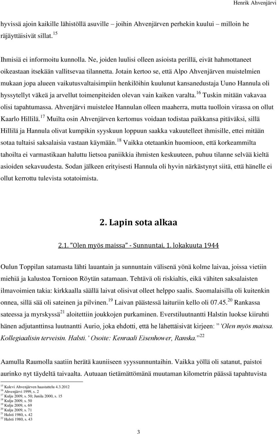 Jotain kertoo se, että Alpo Ahvenjärven muistelmien mukaan jopa alueen vaikutusvaltaisimpiin henkilöihin kuulunut kansanedustaja Uuno Hannula oli hyssytellyt väkeä ja arvellut toimenpiteiden olevan