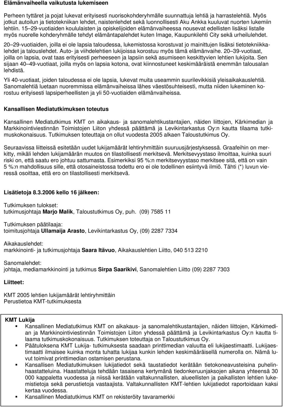 15 29-vuotiaiden koululaisten ja opiskelijoiden elämänvaiheessa nousevat edellisten lisäksi listalle myös nuorelle kohderyhmälle tehdyt elämäntapalehdet kuten Image, Kaupunkilehti City sekä