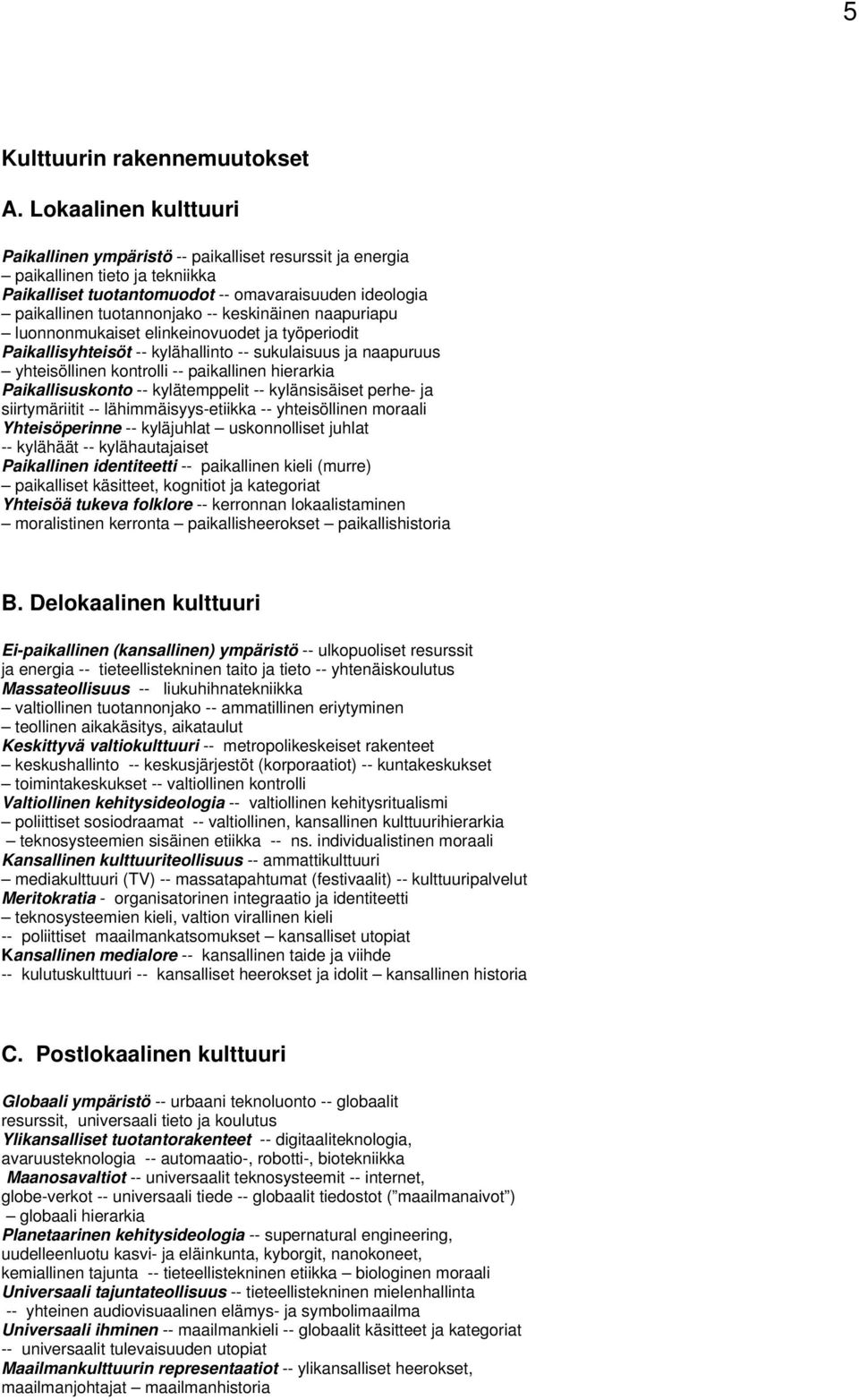 keskinäinen naapuriapu luonnonmukaiset elinkeinovuodet ja työperiodit Paikallisyhteisöt -- kylähallinto -- sukulaisuus ja naapuruus yhteisöllinen kontrolli -- paikallinen hierarkia Paikallisuskonto