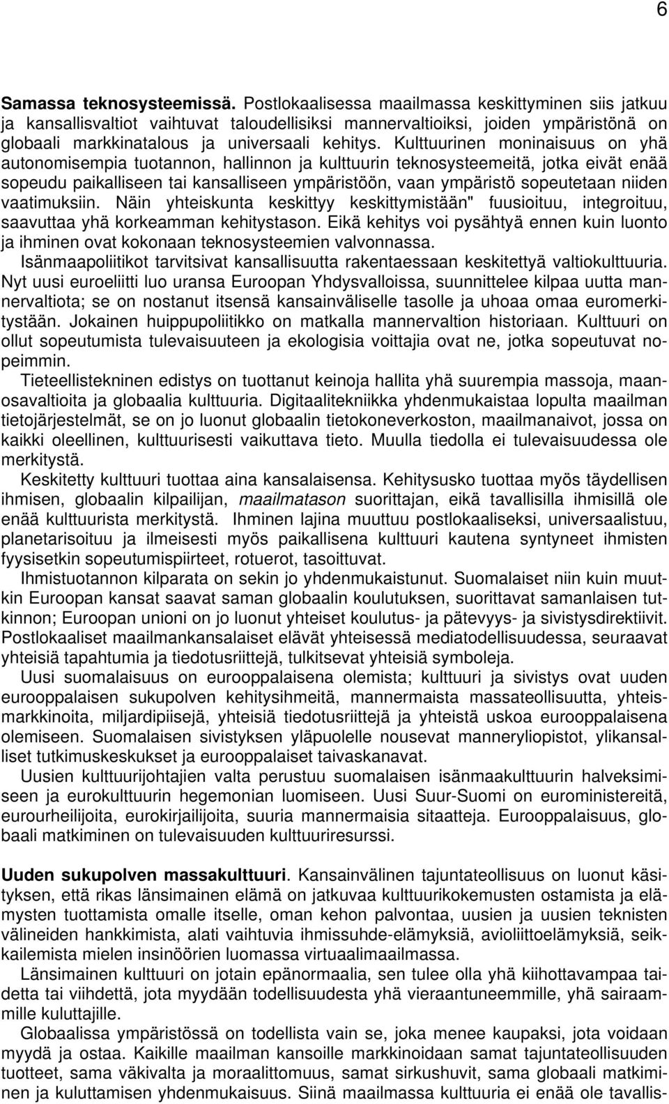 Kulttuurinen moninaisuus on yhä autonomisempia tuotannon, hallinnon ja kulttuurin teknosysteemeitä, jotka eivät enää sopeudu paikalliseen tai kansalliseen ympäristöön, vaan ympäristö sopeutetaan