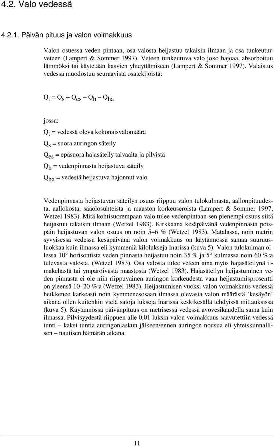 Valaistus vedessä muodostuu seuraavista osatekijöistä: Q t = Q s + Q es Q h Q ha jossa: Q t = vedessä oleva kokonaisvalomäärä Q s = suora auringon säteily Q es = epäsuora hajasäteily taivaalta ja