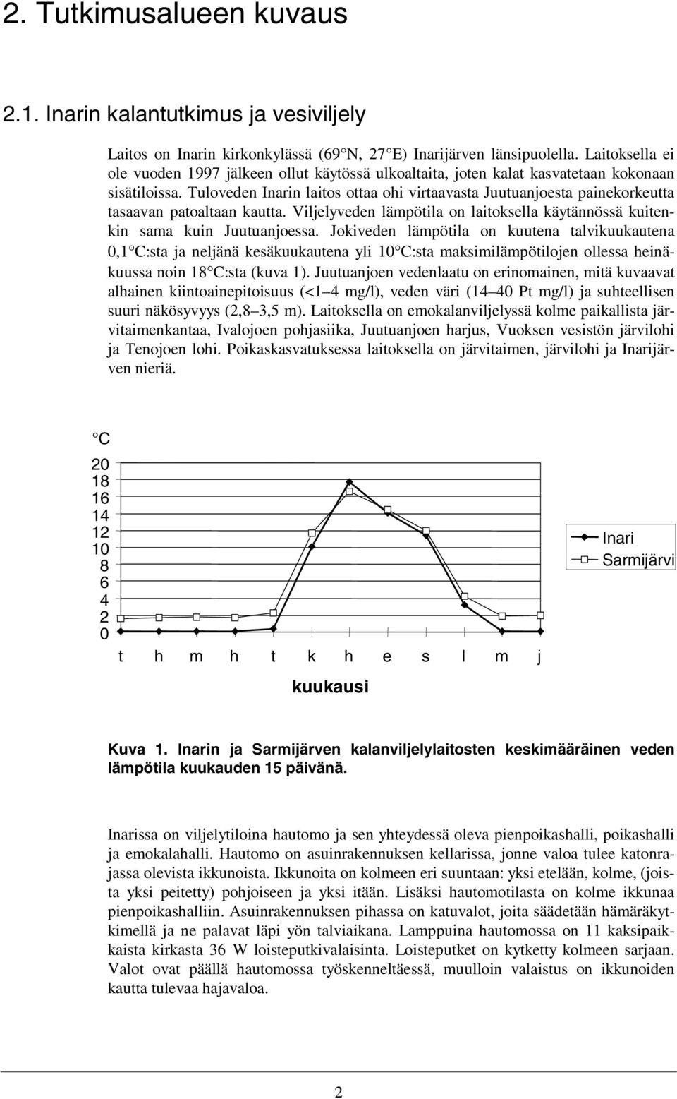 Tuloveden Inarin laitos ottaa ohi virtaavasta Juutuanjoesta painekorkeutta tasaavan patoaltaan kautta. Viljelyveden lämpötila on laitoksella käytännössä kuitenkin sama kuin Juutuanjoessa.