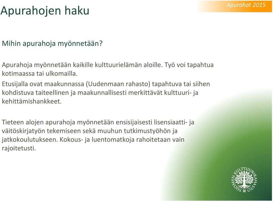 Etusijalla ovat maakunnassa (Uudenmaan rahasto) tapahtuva tai siihen kohdistuva taiteellinen ja maakunnallisesti merkittävät