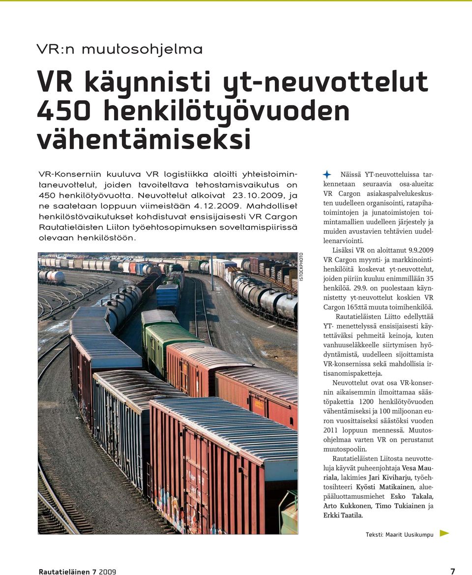 ja ne saatetaan loppuun viimeistään 4.12.2009. Mahdolliset henkilöstövaikutukset kohdistuvat ensisijaisesti VR Cargon Rautatieläisten Liiton työehtosopimuksen soveltamispiirissä olevaan henkilöstöön.