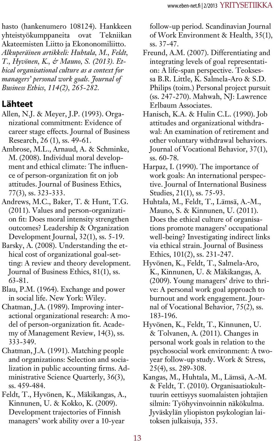 Organizational commitment: Evidence of career stage effects. Journal of Business Research, 26 (1), ss. 49-61. Ambrose, M.L., Arnaud, A. & Schminke, M. (2008).