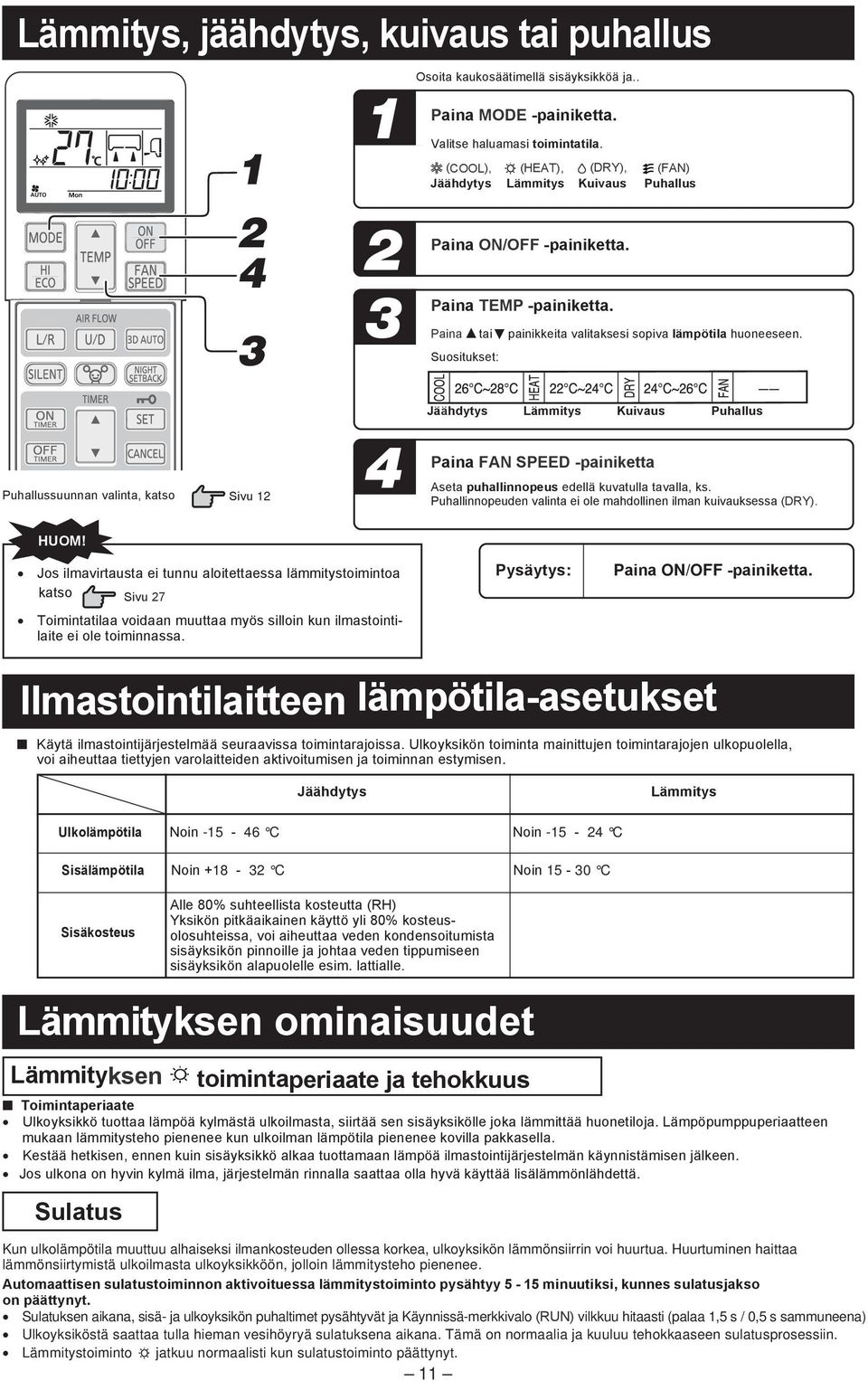 Suositukset: Puhallussuunnan valinta, katso Sivu 4 Jäähdytys Lämmitys Kuivaus Puhallus Paina FAN SPEED painiketta Aseta puhallinnopeus edellä kuvatulla tavalla, ks.