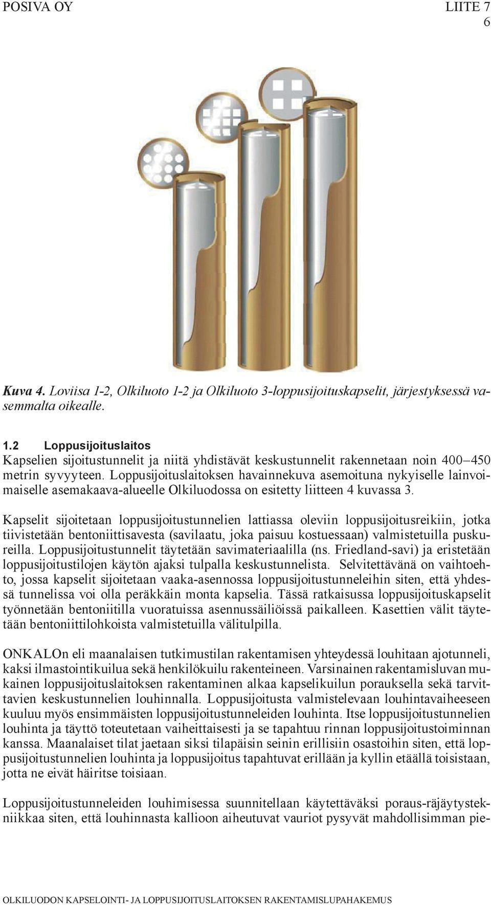 Kapselit sijoitetaan loppusijoitustunnelien lattiassa oleviin loppusijoitusreikiin, jotka tiivistetään bentoniittisavesta (savilaatu, joka paisuu kostuessaan) valmistetuilla puskureilla.