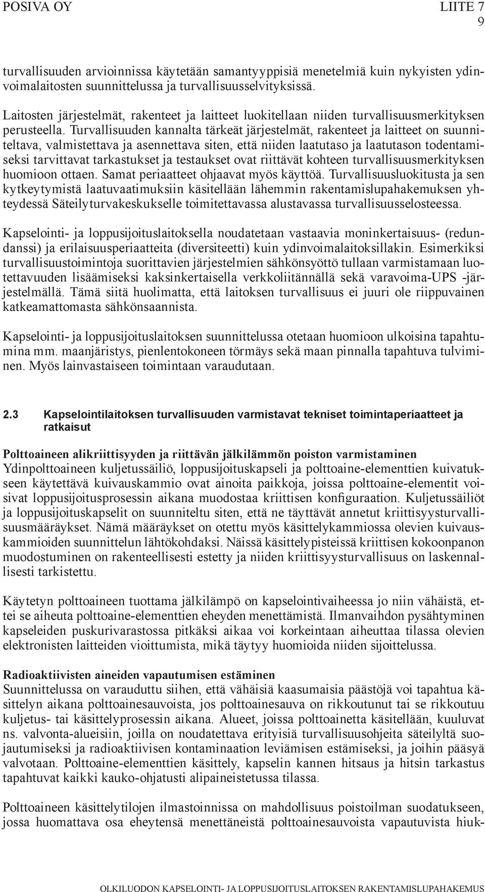 Turvallisuuden kannalta tärkeät järjestelmät, rakenteet ja laitteet on suunniteltava, valmistettava ja asennettava siten, että niiden laatutaso ja laatutason todentamiseksi tarvittavat tarkastukset