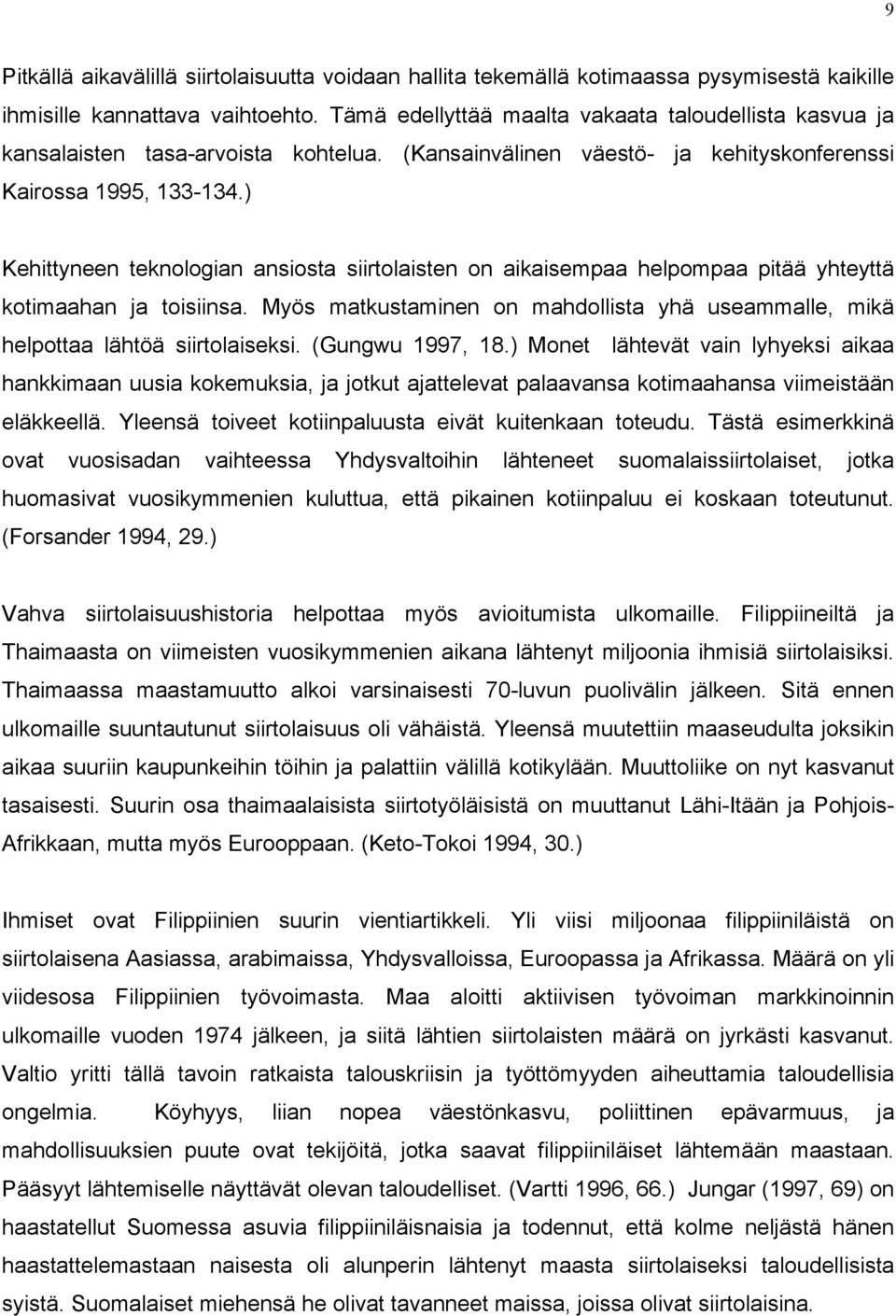 ) Kehittyneen teknologian ansiosta siirtolaisten on aikaisempaa helpompaa pitää yhteyttä kotimaahan ja toisiinsa.