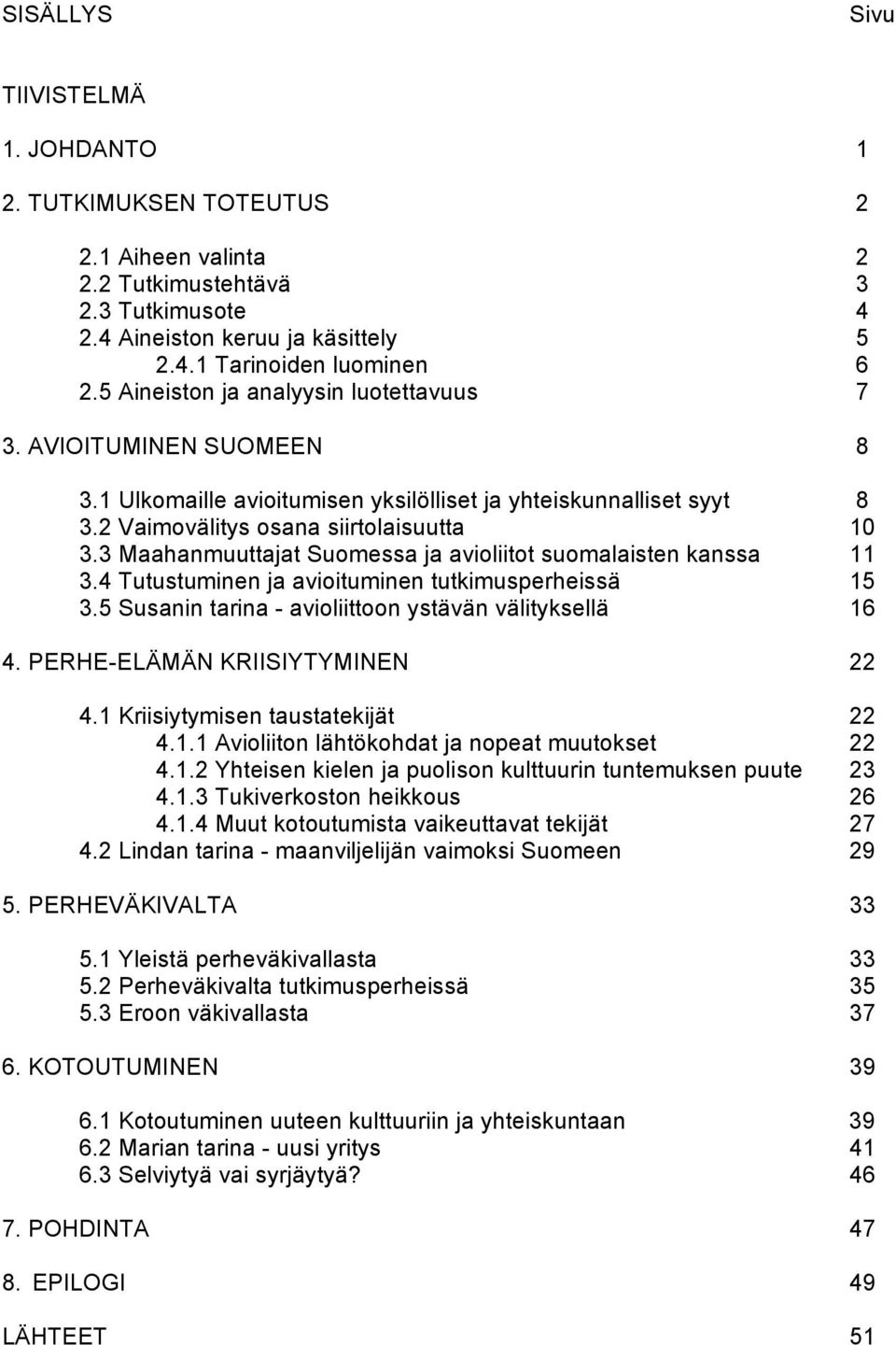 3 Maahanmuuttajat Suomessa ja avioliitot suomalaisten kanssa 11 3.4 Tutustuminen ja avioituminen tutkimusperheissä 15 3.5 Susanin tarina - avioliittoon ystävän välityksellä 16 4.