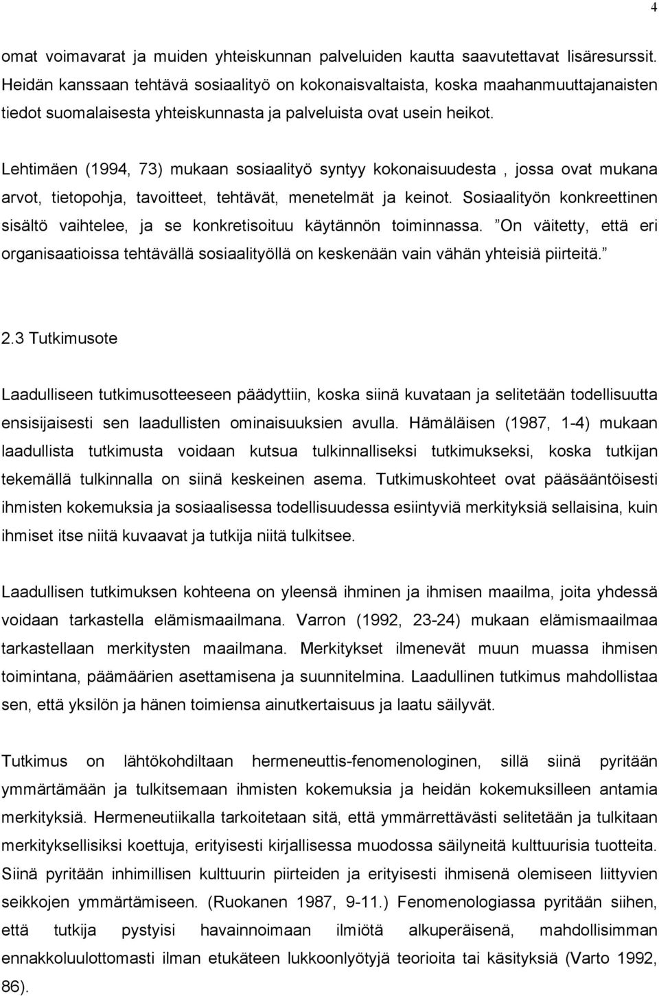 Lehtimäen (1994, 73) mukaan sosiaalityö syntyy kokonaisuudesta, jossa ovat mukana arvot, tietopohja, tavoitteet, tehtävät, menetelmät ja keinot.