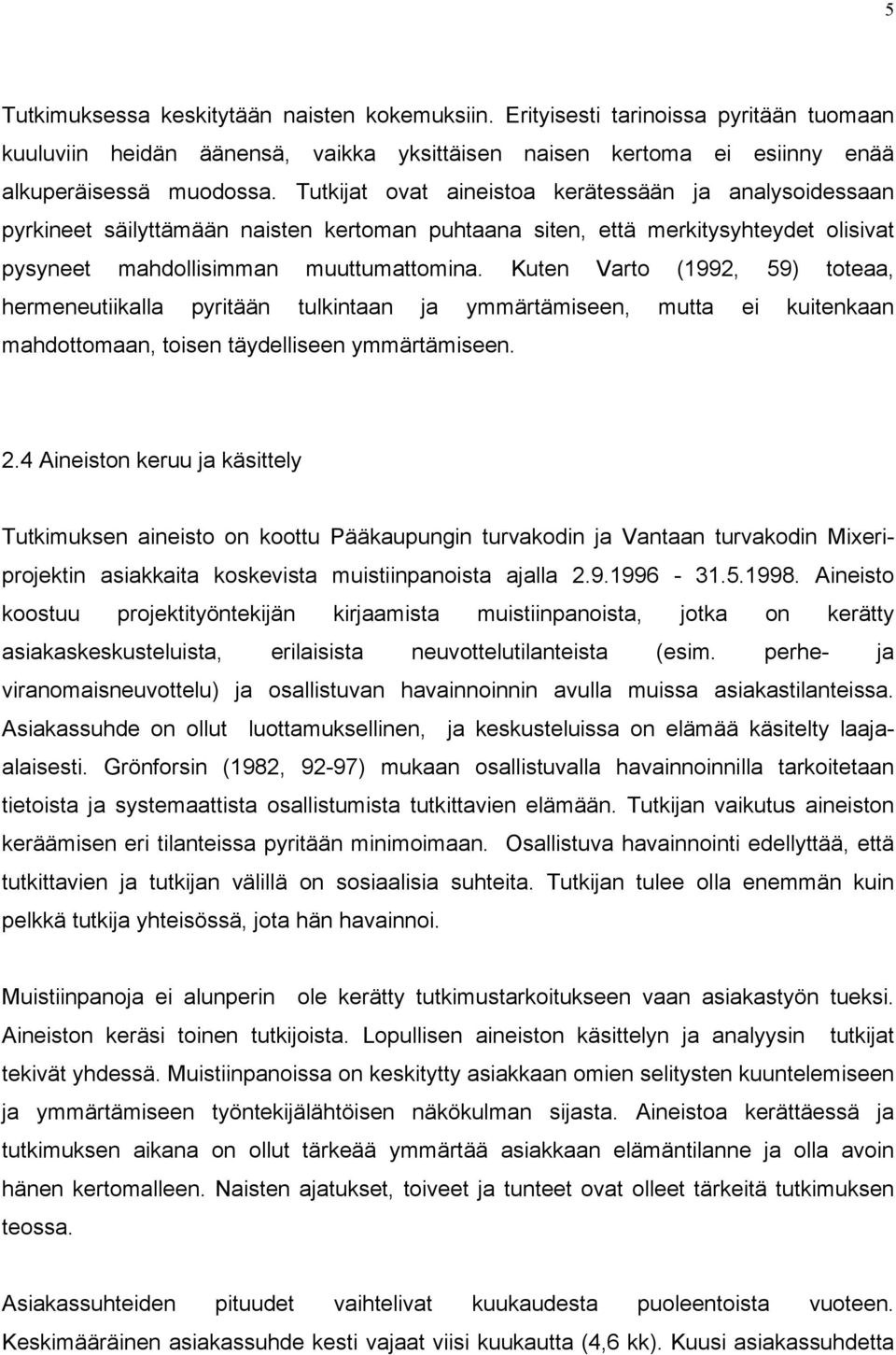 Kuten Varto (1992, 59) toteaa, hermeneutiikalla pyritään tulkintaan ja ymmärtämiseen, mutta ei kuitenkaan mahdottomaan, toisen täydelliseen ymmärtämiseen. 2.