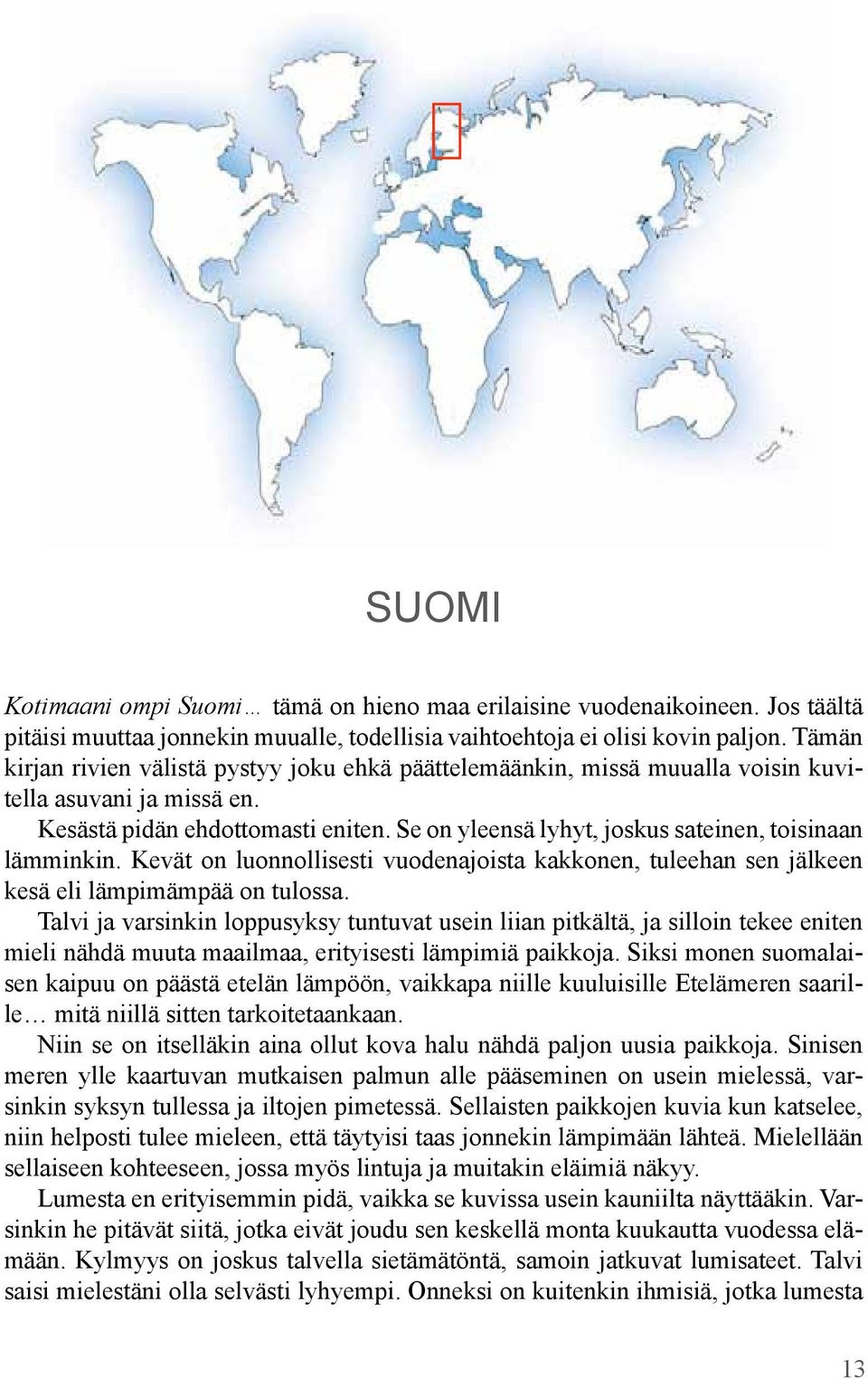 Se on yleensä lyhyt, joskus sateinen, toisinaan lämminkin. Kevät on luonnollisesti vuodenajoista kakkonen, tuleehan sen jälkeen kesä eli lämpimämpää on tulossa.