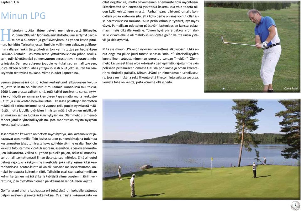 Tuolloin vallinneen valtavan golfboomin vallassa hankin tietysti heti siirtoni varmistuttua perheosakkeen Laukaan kentälle.