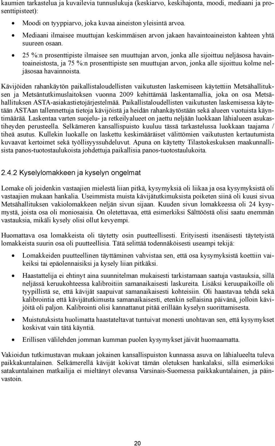 25 %:n prosenttipiste ilmaisee sen muuttujan arvon, jonka alle sijoittuu neljäsosa havaintoaineistosta, ja 75 %:n prosenttipiste sen muuttujan arvon, jonka alle sijoittuu kolme neljäsosaa