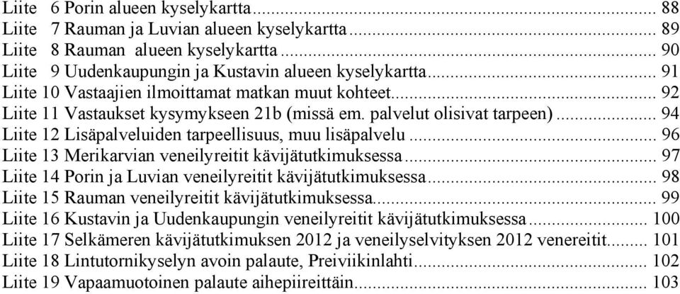 .. 96 Liite 13 Merikarvian veneilyreitit kävijätutkimuksessa... 97 Liite 14 Porin ja Luvian veneilyreitit kävijätutkimuksessa... 98 Liite 15 Rauman veneilyreitit kävijätutkimuksessa.