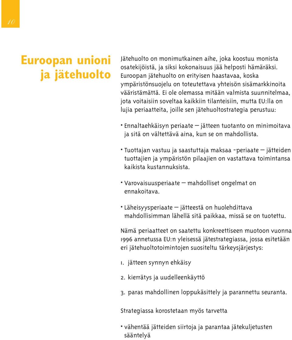 Ei ole olemassa mitään valmista suunnitelmaa, jota voitaisiin soveltaa kaikkiin tilanteisiin, mutta EU:lla on lujia periaatteita, joille sen jätehuoltostrategia perustuu: Ennaltaehkäisyn periaate