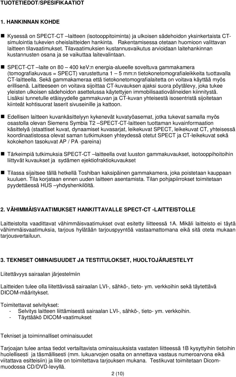 SPECT-CT laite on 80 400 kev:n energia-alueelle soveltuva gammakamera (tomografiakuvaus = SPECT) varustettuna 1 5 mm:n tietokonetomografialeikkeita tuottavalla CT-laitteella.