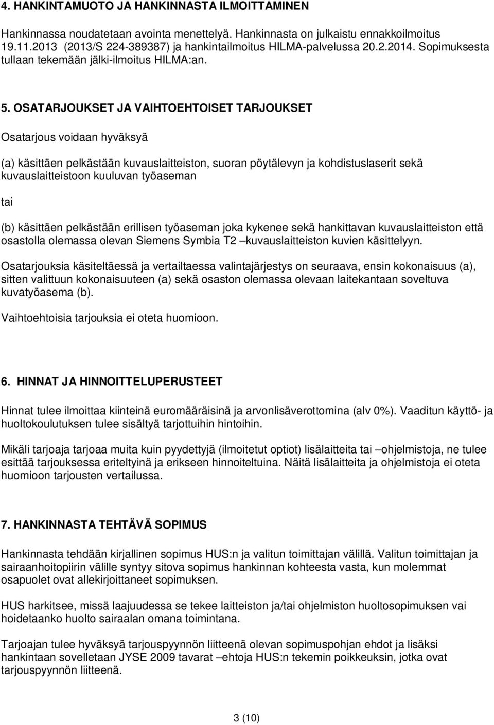 OSATARJOUKSET JA VAIHTOEHTOISET TARJOUKSET Osatarjous voidaan hyväksyä (a) käsittäen pelkästään kuvauslaitteiston, suoran pöytälevyn ja kohdistuslaserit sekä kuvauslaitteistoon kuuluvan työaseman tai